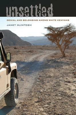 Unsettled: Denial and Belonging Among White Kenyans by Janet McIntosh
