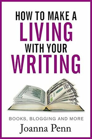 How to Make a Living with Your Writing: Books, Blogging and More by Joanna Penn