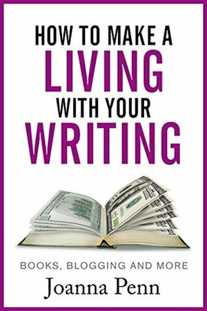 How to Make a Living with Your Writing: Books, Blogging and More by Joanna Penn