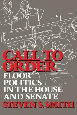 Call to Order: Floor Politics in the House and Senate by Steven S. Smith