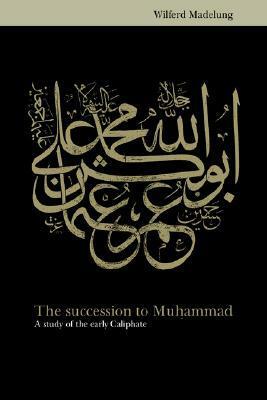 The Succession to Muhammad: A Study of the Early Caliphate by Wilferd Madelung