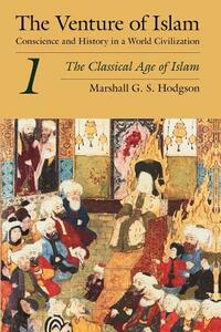 The Venture of Islam, Volume 1: The Classical Age of Islam by Marshall G. S. Hodgson