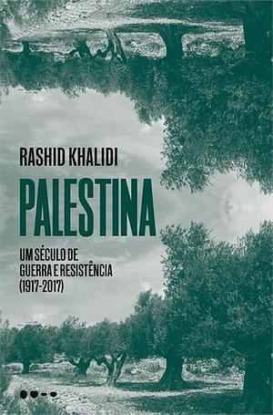 Palestina: um século de guerra e resistência (1917-2017) by Rashid Khalidi