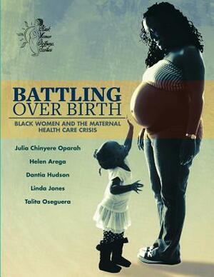 Battling Over Birth: Black Women and the Maternal Health Care Crisis by Linda Jones, Helen Arega, Dantia Hudson