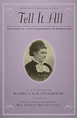 Tell It All: The Story of a Life's Experience in Mormonism: An Autobiography by T. Stenhouse, F. Stenhouse