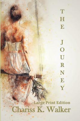 The Journey: Large Print Edition by Chariss K. Walker