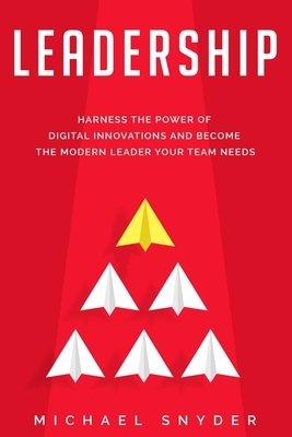 Leadership Today: Harness the Power of Digital Innovations and Become the Modern Leader Your Team Needs by Michael Snyder