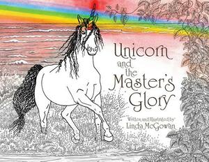 Unicorn and the Master's Glory by Linda McGowan