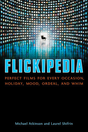 Flickipedia: Perfect Films for Every Occasion, Holiday, Mood, Ordeal, and Whim by Laurel Shifrin, Michael Atkinson