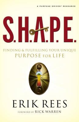 S.H.A.P.E.: Finding and Fulfilling Your Unique Purpose for Life by Erik Rees