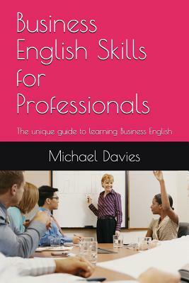 Business English Skills for Professionals: The unique guide to learning Business English by Michael Davies