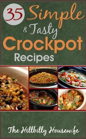 35 Simple and Tasty Chicken Crock Pot Recipes: Save Time with Crock Pot Cooking (Hillbilly Housewife Crockpot Recipes Book 1) by Hillbilly Housewife