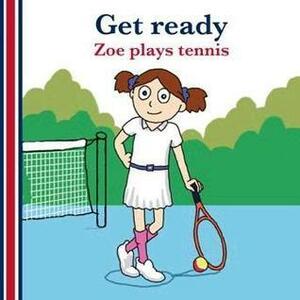 Get ready: Zoe plays tennis by B.M. Harper