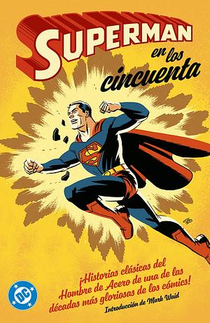 Archivos DC: Superman en los Cincuenta by William Woolfolk, Stan Kaye, Kurt Schaffenberger, Curt Swan, Robert Bernstein, Edmond Hamilton, Ray Burnley, Bill Finger, Al Plastino, Win Mortimer, Wayne Boring, Sy Barry, Otto Binder, Jerry Coleman