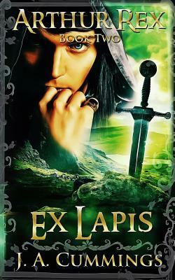Arthur Rex: Ex Lapis by J. A. Cummings