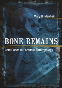 Bone Remains: Cold Cases in Forensic Anthropology by Mary H. Manhein