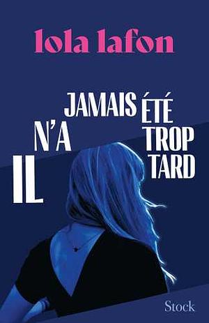 Il n'a jamais été trop tard by Lola Lafon