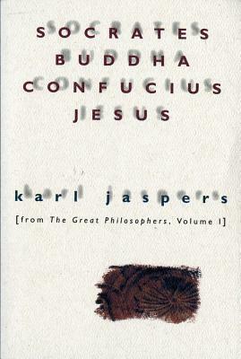 Socrates, Buddha, Confucius, Jesus: From the Great Philosophers, Volume I by Karl Jaspers