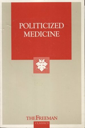 Politicized Medicine by Hans F. Sennholz