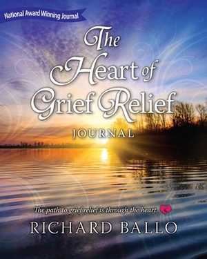 The Heart of Grief Relief Journal by Richard Ballo