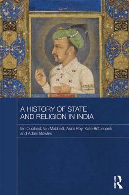 A History of State and Religion in India by Asim Roy, Ian Mabbett, Ian Copland