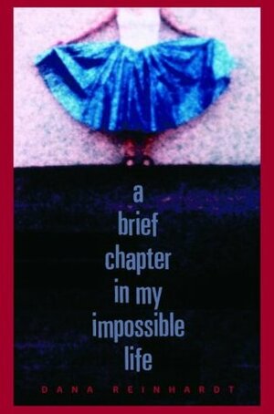 A Brief Chapter in My Impossible Life by Dana Reinhardt