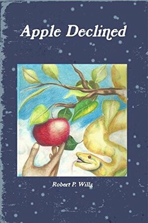 Apple Declined: Book 1 of The Prodigals by Robert P. Wills