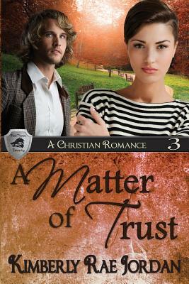 A Matter of Trust: A Christian Romance by Kimberly Rae Jordan