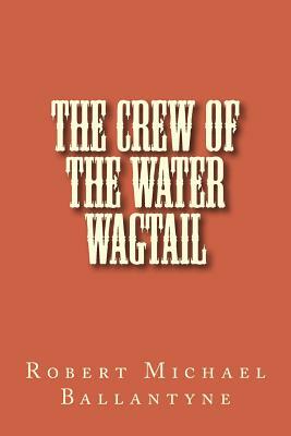 The Crew of the Water Wagtail by Robert Michael Ballantyne