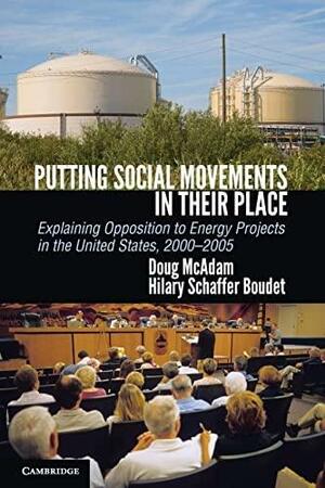 Putting Social Movements in Their Place: Explaining Opposition to Energy Projects in the United States, 2000-2005 by Doug McAdam, Hilary Boudet