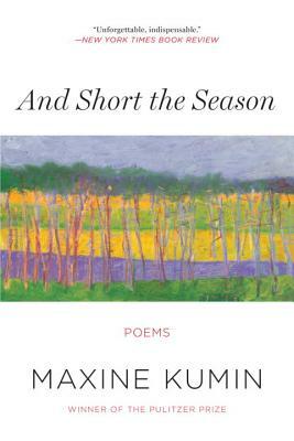 And Short the Season: Poems by Maxine Kumin