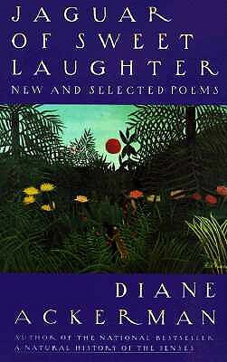 Jaguar of Sweet Laughter: New and Selected Poems by Diane Ackerman
