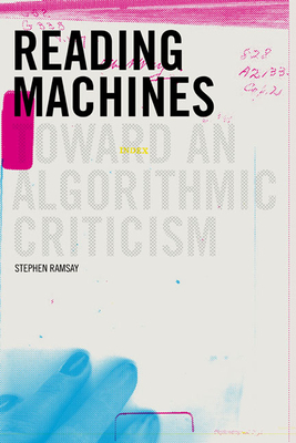 Reading Machines: Toward and Algorithmic Criticism by Stephen Ramsay