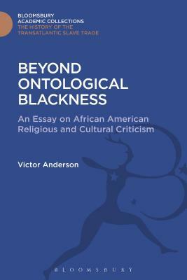 Beyond Ontological Blackness: An Essay On African American Religious And Cultural Criticism by Victor Anderson