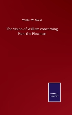 The Vision of William concerning Piers the Plowman by Walter W. Skeat