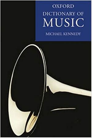 The Oxford Dictionary of Music by George Michael Sinclair Kennedy