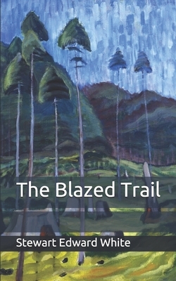 The Blazed Trail by Stewart Edward White