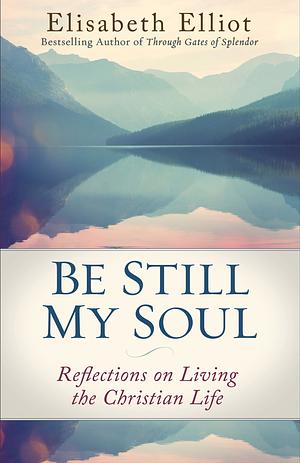 Be Still My Soul by Elisabeth Elliot