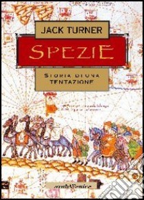 Spezie: storia di una tentazione. La corsa europea alle spezie e il mito del paradiso perduto by Jack Turner