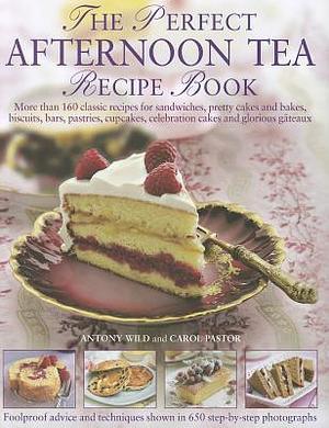 The Perfect Afternoon Tea Recipe Book: More than 160 classic recipes for sandwiches, pretty cakes and bakes, biscuits, bars, pastries, cupcakes, ... and glorious gateaux, with 650 photographs by Antony Wild, Antony Wild