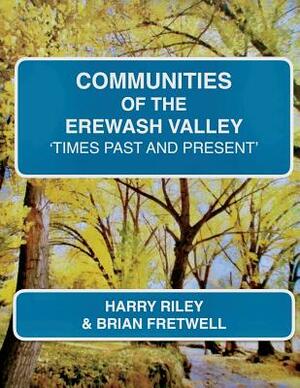 Communities of the Erewash Valley: Times Past and Present by Brian Fretwell, Harry Riley