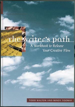 The Writer's Path: A Guidebook for Your Creative Journey : Exercises, Essays, and Examples by Mindy Toomay, Todd Walton