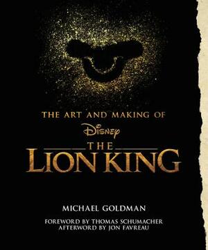 The Art and Making of the Lion King: Foreword by Thomas Schumacher, Afterword by Jon Favreau by Michael Goldman