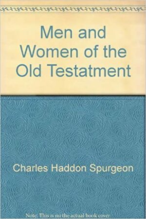 Men And Women Of The Old Testament by Charles Haddon Spurgeon