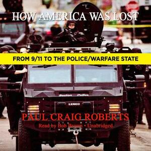 How America Was Lost: From 9\/11 to the Police\/Warfare State by Paul Craig Roberts
