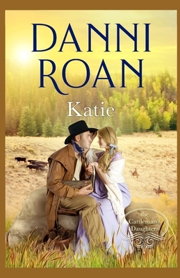 Katie: Book One: The Cattleman's Daughters by Danni Roan