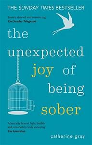 The Unexpected Joy of Being Sober by Catherine Gray