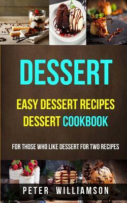 Dessert: Easy Dessert Recipes Desert Cookbook (For Those Who Like Dessert For Two Recipes) by Peter Williamson