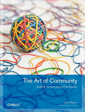 The Art of Community: Building the New Age of Participation by Jono Bacon