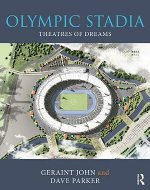 Olympic Stadia: Theatres of Dreams by Geraint John, Dave Parker